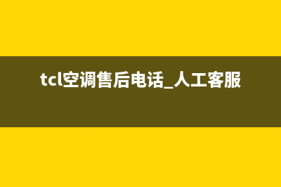 TCL空调售后电话24小时人工电话/售后服务网点受理2022已更新(2022更新)(tcl空调售后电话 人工客服电话)