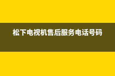 松下电视机售后服务电话号码(2022更新)售后24小时厂家400(松下电视机售后服务电话号码)