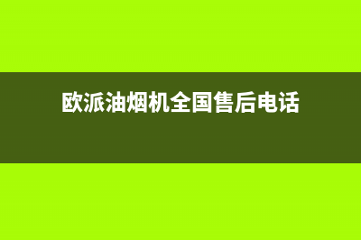 欧派油烟机全国深化服务电话号码/全国统一厂家24h客户400服务(2022更新)(欧派油烟机全国售后电话)