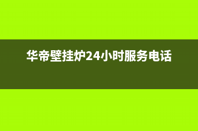 华帝壁挂炉24小时服务热线电话/售后服务(2023更新)(华帝壁挂炉24小时服务电话)