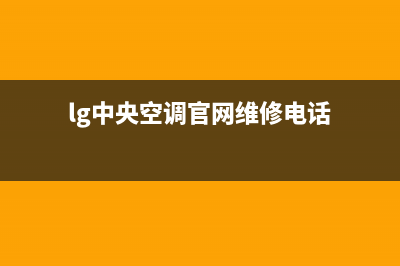 LG中央空调售后维修服务电话(lg中央空调官网维修电话)