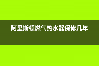 阿里斯顿燃气热水器服务热线电话/售后服务中心(2022更新)(阿里斯顿燃气热水器保修几年)