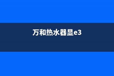 万和热水器e3代码是什么故障(万和热水器显e3)