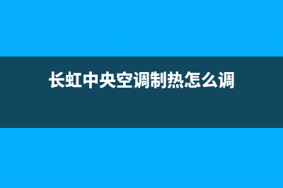 长虹中央空调电话/售后24小时厂家客服电话2023已更新(2023更新)(长虹中央空调制热怎么调)