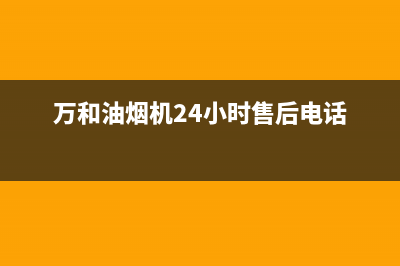 万和油烟机24小时服务热线电话/售后400网点客服电话2022已更新(2022更新)(万和油烟机24小时售后电话)