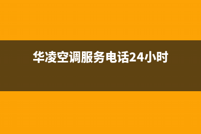 华凌中央空服务电话24小时/售后服务人工受理(2023更新)(华凌空调服务电话24小时)