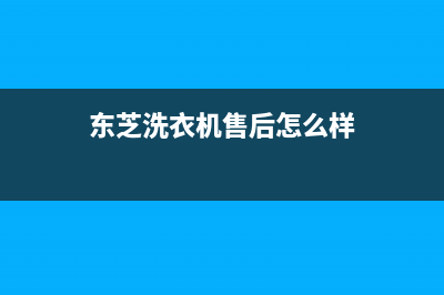 东芝洗衣机售后服务电话售后服务24小时网点400(东芝洗衣机售后怎么样)