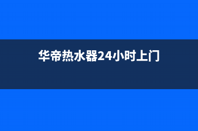 华帝热水器24小时服务热线/售后400服务电话2023已更新(2023更新)(华帝热水器24小时上门)