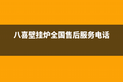 八喜壁挂炉全国售后服务电话/维修电话24小时已更新(2022更新)(八喜壁挂炉全国售后服务电话)