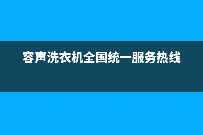 容声洗衣机全国统一服务热线售后服务网点(容声洗衣机全国统一服务热线)