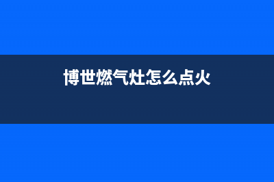 博世燃气灶24小时服务电话|全国各售后服务24小时人工服务热线(博世燃气灶怎么点火)