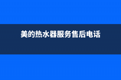 美的热水器服务电话24小时热线/全国统一厂家服务中心客户服务电话已更新(2023更新)(美的热水器服务售后电话)