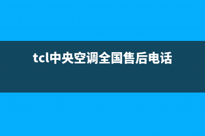 TCL中央空调全国售后服务电话(tcl中央空调全国售后电话)