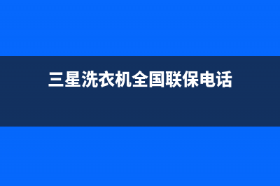 三星洗衣机全国统一服务热线售后400厂家电话(三星洗衣机全国联保电话)