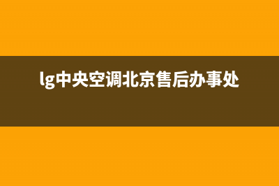 LG中央空调售后维修电话/售后400专线2023已更新(2023更新)(lg中央空调北京售后办事处)