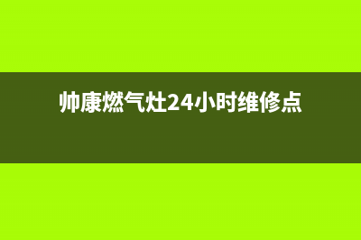 帅康燃气灶24小时服务热线电话|全国各售后网点热线号码(帅康燃气灶24小时维修点)