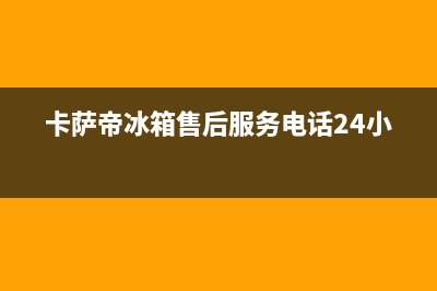 卡萨帝冰箱售后服务电话24小时|全国统一厂家24小时上门维修(2023更新)(卡萨帝冰箱售后服务电话24小时)