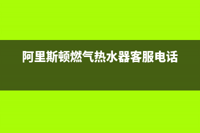 阿里斯顿燃气热水器服务热线电话/全国统一厂家服务中心客户服务电话2023已更新(2023更新)(阿里斯顿燃气热水器客服电话)