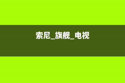 索尼电视全国范围热线电话(2023更新)售后服务网点人工400(索尼 旗舰 电视)