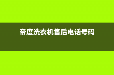 帝度洗衣机售后服务电话售后400厂家电话(帝度洗衣机售后电话号码)