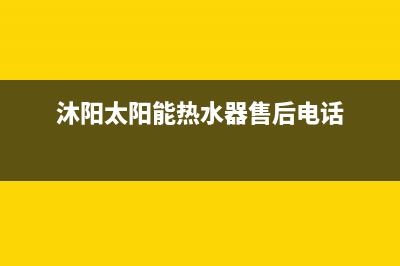 沐阳太阳能热水器售后电话/400全国服务电话2023已更新(2023更新)(沐阳太阳能热水器售后电话)