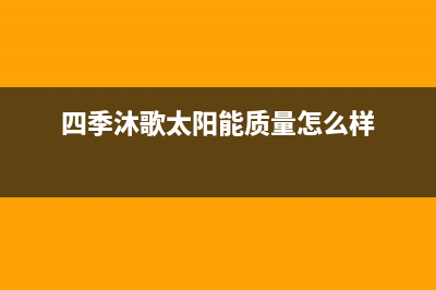 四季沐歌太阳能售后维修电话/安装电话24小时已更新(2022更新)(四季沐歌太阳能质量怎么样)