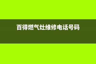 百得燃气灶维修售后服务电话/售后400服务电话2022已更新(2022更新)(百得燃气灶维修电话号码)