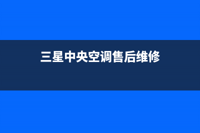 三星中央空调售后维修电话(三星中央空调售后维修)