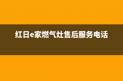 红日燃气灶售后维修电话号码|24小时服务热线人工客服电话号码(红日e家燃气灶售后服务电话)