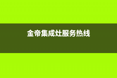 金帝集成灶服务电话24小时(金帝集成灶服务热线)