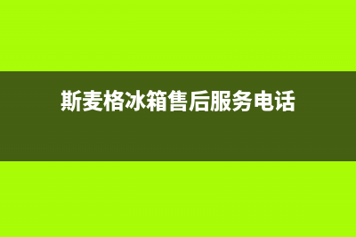 斯麦格冰箱售后服务电话|售后24小时厂家人工客服(2022更新)(斯麦格冰箱售后服务电话)