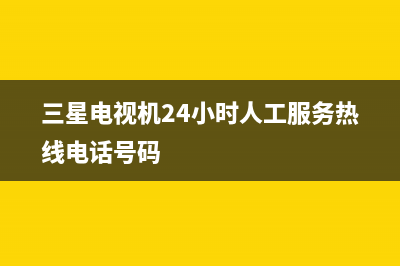 三星电视机24小时服务热线2023已更新(2023更新)售后400客服电话(三星电视机24小时人工服务热线电话号码)