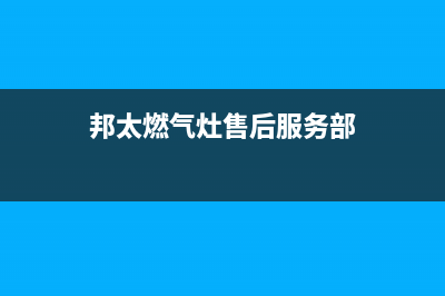 邦太燃气灶售后服务维修电话|售后服务热线24小时人工服务热线电话(邦太燃气灶售后服务部)