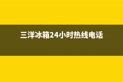 三洋冰箱24小时服务热线|全国统一客服在线咨询2022已更新(2022更新)(三洋冰箱24小时热线电话)