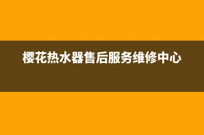 樱花热水器售后服务热线电话/售后服务24小时电话已更新(2022更新)(樱花热水器售后服务维修中心)