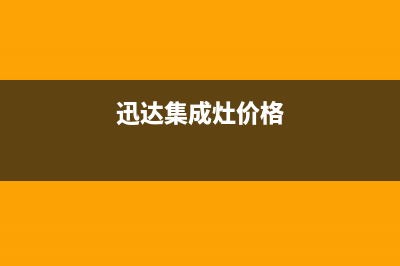 迅达集成灶售后维修服务电话(迅达集成灶价格)