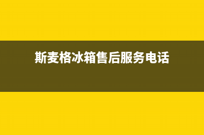 斯麦格冰箱售后服务电话|售后服务受理专线(2023更新)(斯麦格冰箱售后服务电话)