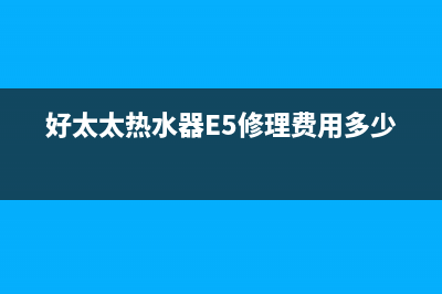 好太太热水器e5故障手动解决(好太太热水器E5修理费用多少钱)