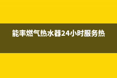 能率燃气热水器24小时服务热线/售后24小时厂家咨询服务已更新(2023更新)(能率燃气热水器24小时服务热线)