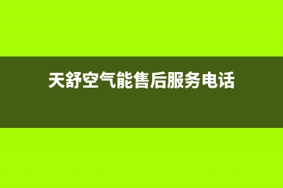 天舒Tenesun空气能热水器售后服务24小时400(2022更新)(天舒空气能售后服务电话)