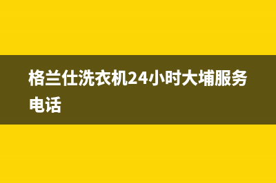 格兰仕洗衣机24小时人工服务售后服务24小时400(格兰仕洗衣机24小时大埔服务电话)