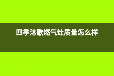 四季沐歌燃气灶售后电话|24小时各服务热线号码(四季沐歌燃气灶质量怎么样)