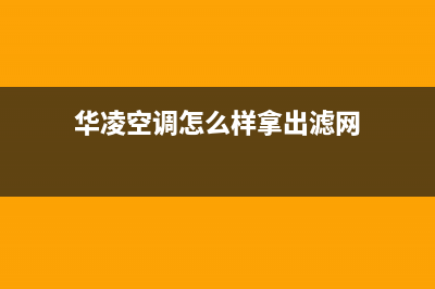 华凌中央空调清洗电话(华凌空调怎么样拿出滤网)