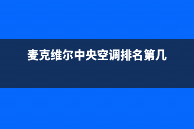 麦克维尔中央空调全国24小时服务电话/售后服务24小时网点电话2022已更新(2022更新)(麦克维尔中央空调排名第几)