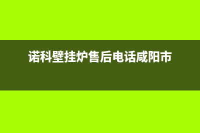 诺科壁挂炉售后服务电话/服务电话24小时热线(2023更新)(诺科壁挂炉售后电话咸阳市)