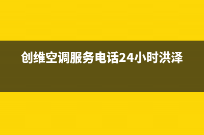 创维空调服务电话24小时/售后服务受理专线已更新(2022更新)(创维空调服务电话24小时洪泽)