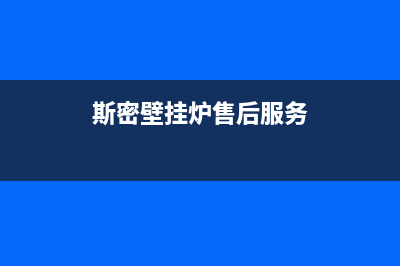 斯密壁挂炉售后服务电话/安装服务电话24小时(2022更新)(斯密壁挂炉售后服务)