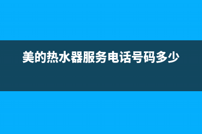 美的热水器服务电话24小时热线/全国统一客服咨询电话2022已更新(2022更新)(美的热水器服务电话号码多少)