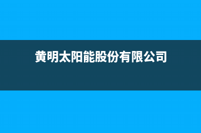黄明太阳能售后服务电话24小时报修热线/维修电话已更新(2023更新)(黄明太阳能股份有限公司)