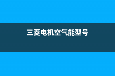 三菱电机空气能售后400总部电话已更新(2023更新)(三菱电机空气能型号)